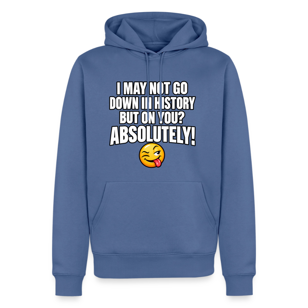 I May Not Go Down in History But on You Absolutely Premium Hoodie Color: Stone Blue