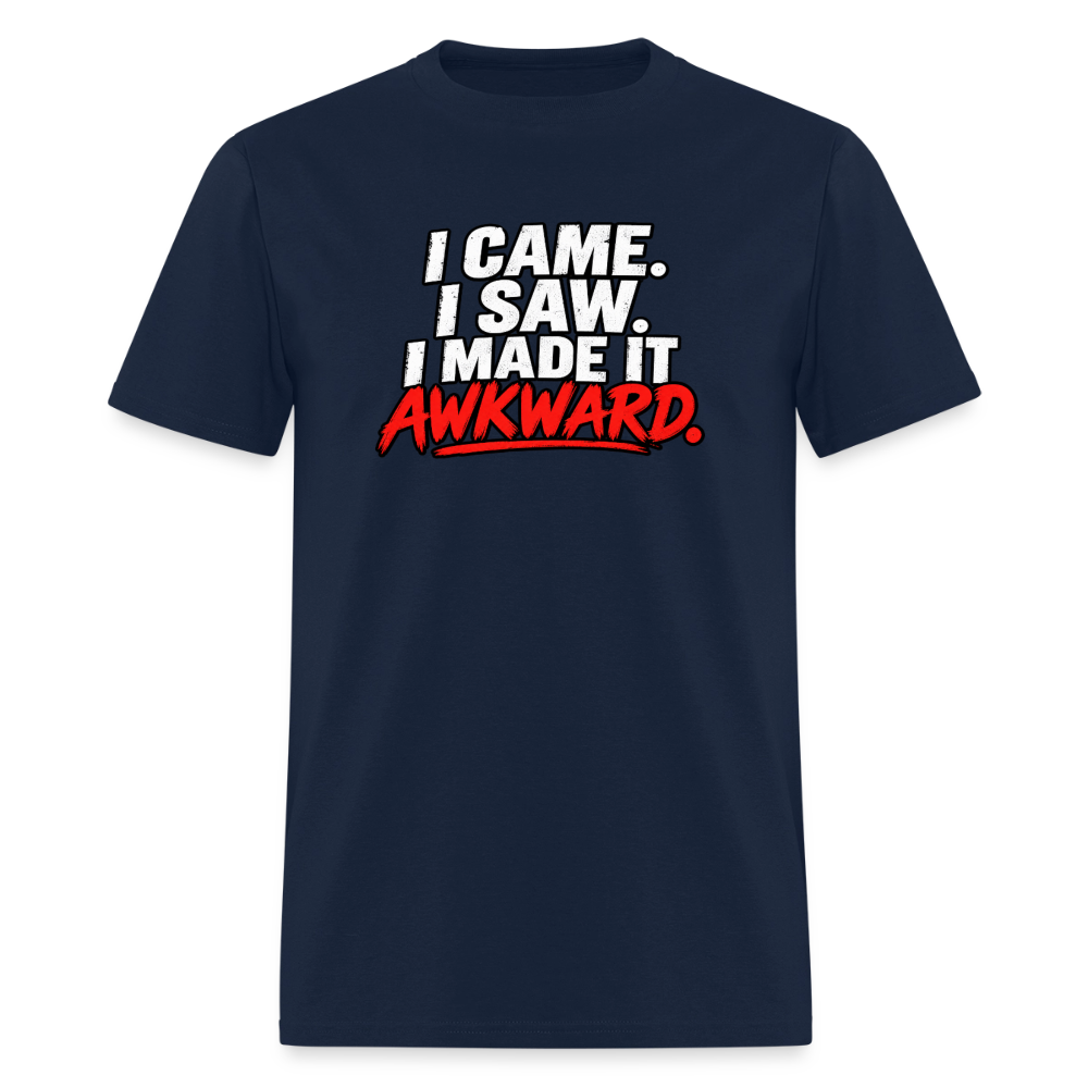 I Came. I Saw. I Made It Awkward. T-Shirt Color: Navy