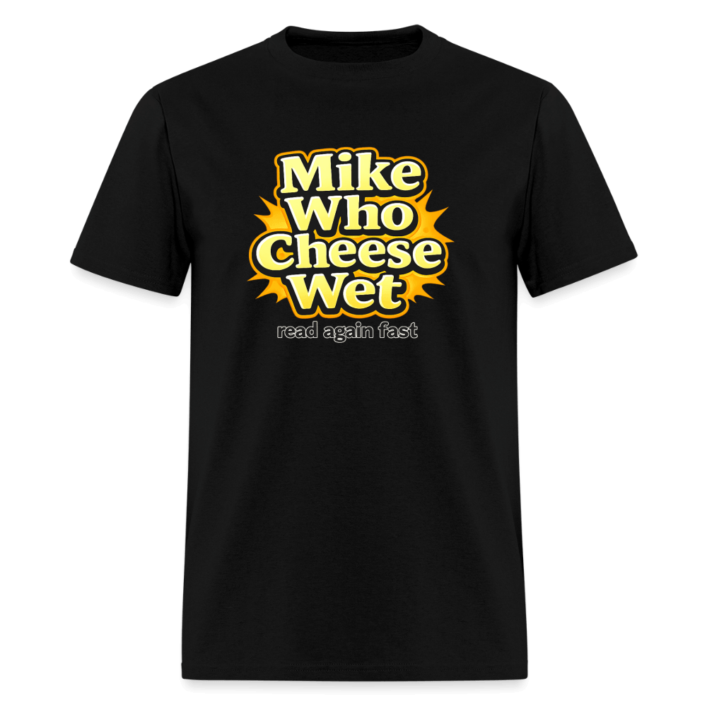 Mike Who Cheese Wet T-Shirt (Read Again Fast) Color: Black