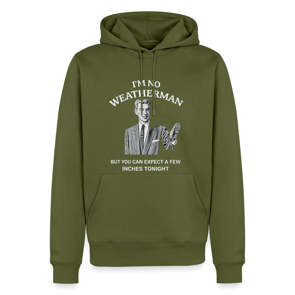 I’m No Weatherman But You Can Expect A Few Inches Tonight Premium Hoodie Color: Khaki Green