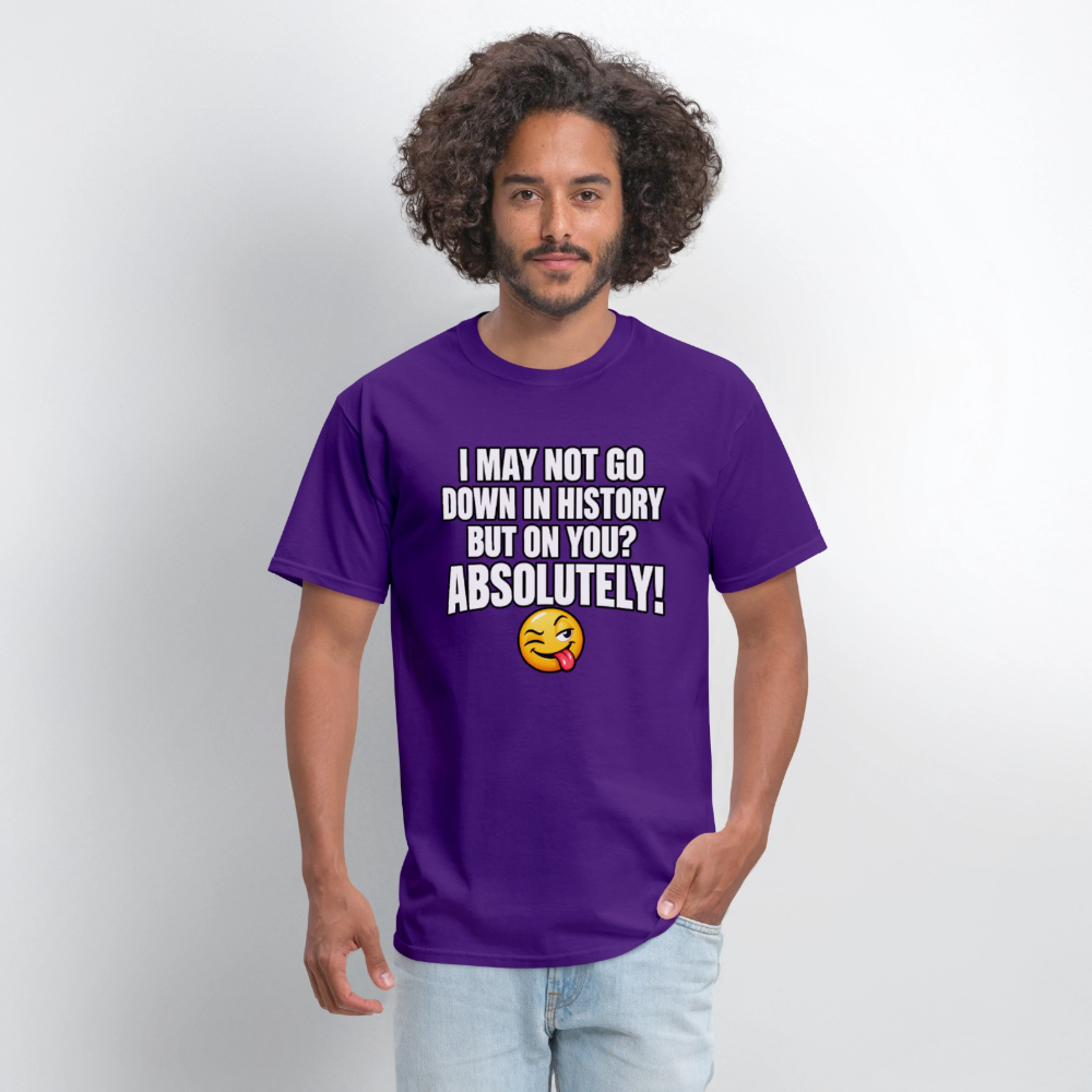I May Not Go Down in History But on You Absolutely T-Shirt Color: Navy