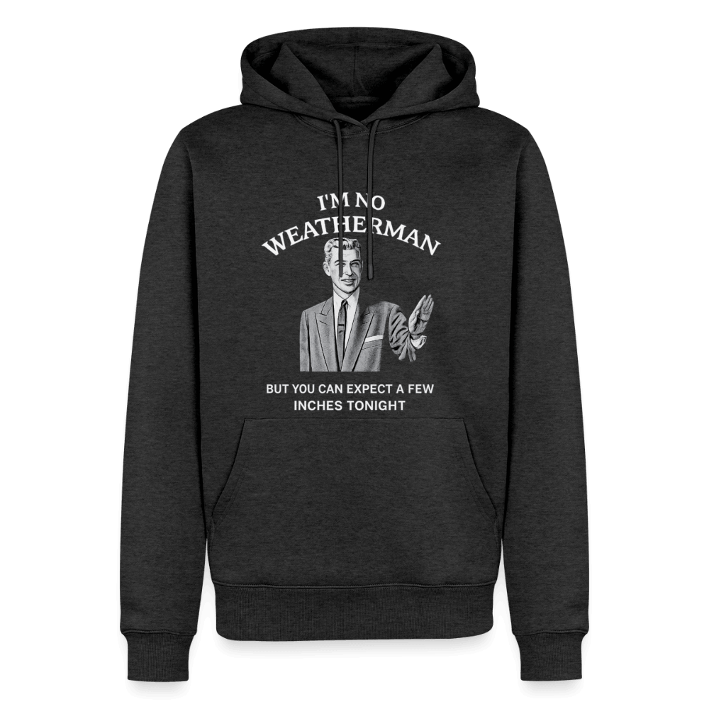 I’m No Weatherman But You Can Expect A Few Inches Tonight Premium Hoodie Color: Heather Anthracite
