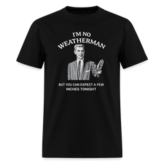 I’m No Weatherman But You Can Expect A Few Inches Tonight T-Shirt