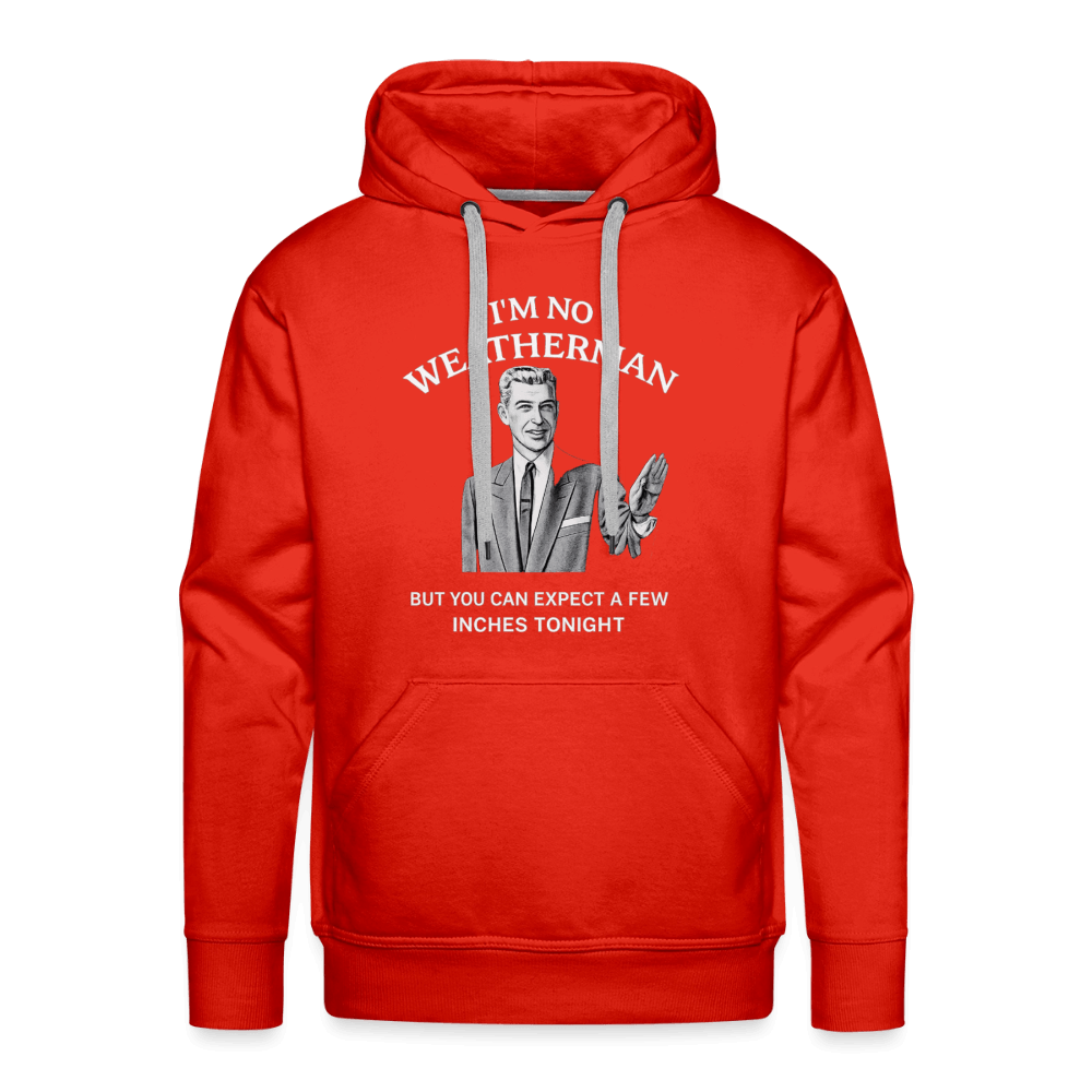 I’m No Weatherman But You Can Expect A Few Inches Tonight Premium Hoodie Color: Red