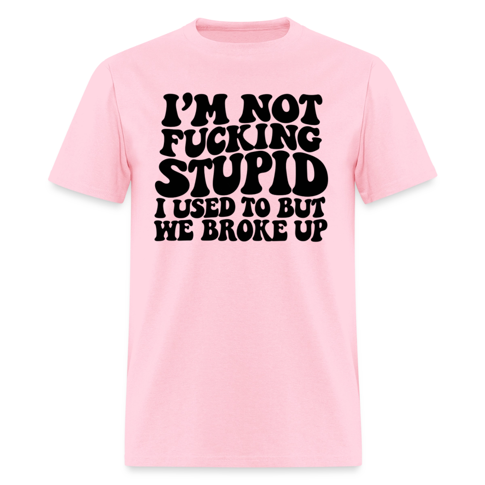 I'm Not Fucking Stupid — We Broke Up T-Shirt - pink