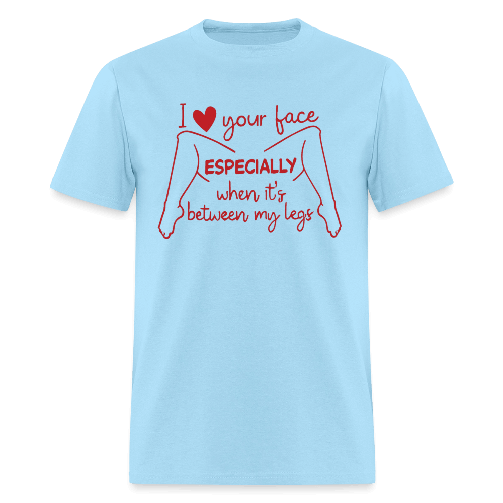 I Love Your Face Especially When It's Between My Legs T-Shirt Color: Powder BLue