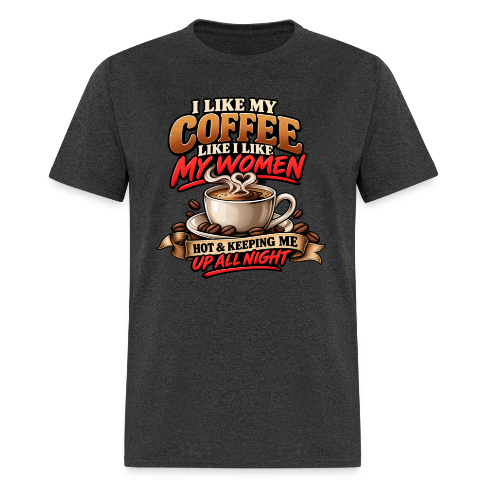 I Like My Coffee Like I Like My Women T-Shirt Color: Heather Black