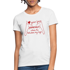 I Love Your Face Especially When It's Between My Legs Women's T-Shirt