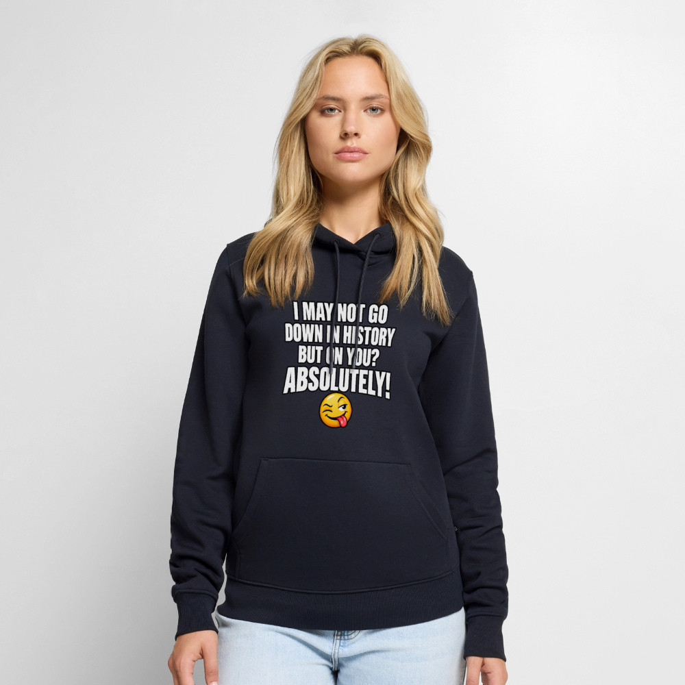 I May Not Go Down in History But on You Absolutely Premium Hoodie Color: Navy