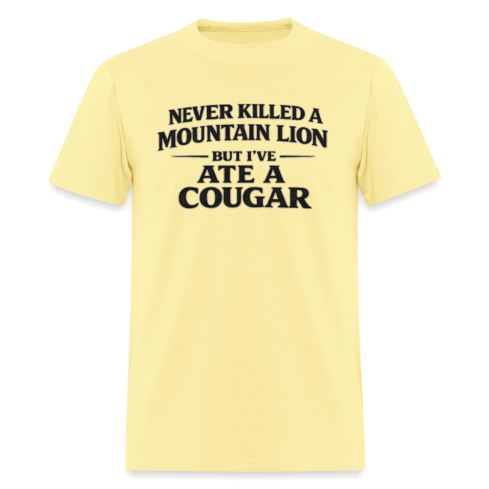 Never Killed A Mountain Lion But I've Ate A Cougar T-Shirt Color: Cornsilk