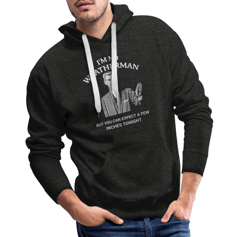 I’m No Weatherman But You Can Expect A Few Inches Tonight Premium Hoodie Color: Black