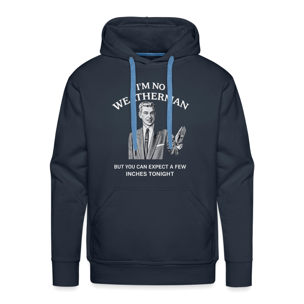 I’m No Weatherman But You Can Expect A Few Inches Tonight Premium Hoodie Color: Navy