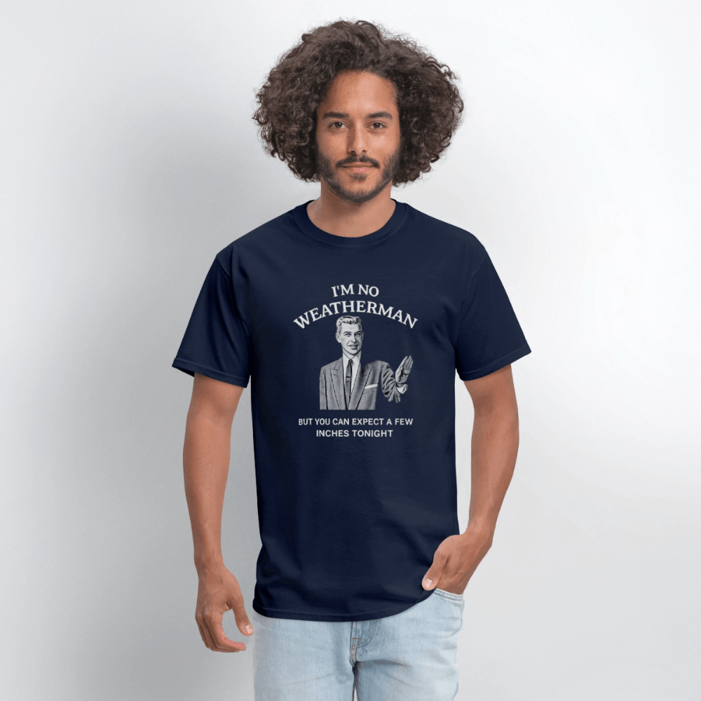 I’m No Weatherman But You Can Expect A Few Inches Tonight T-Shirt Color: Black