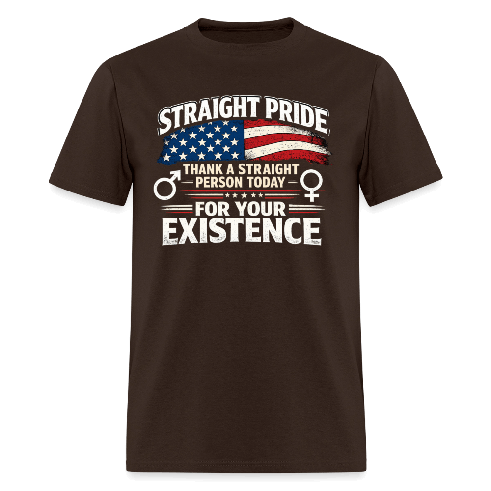 Straight Pride, Thank a Straight Person Today for Your Existence T-Shirt Color: Brown