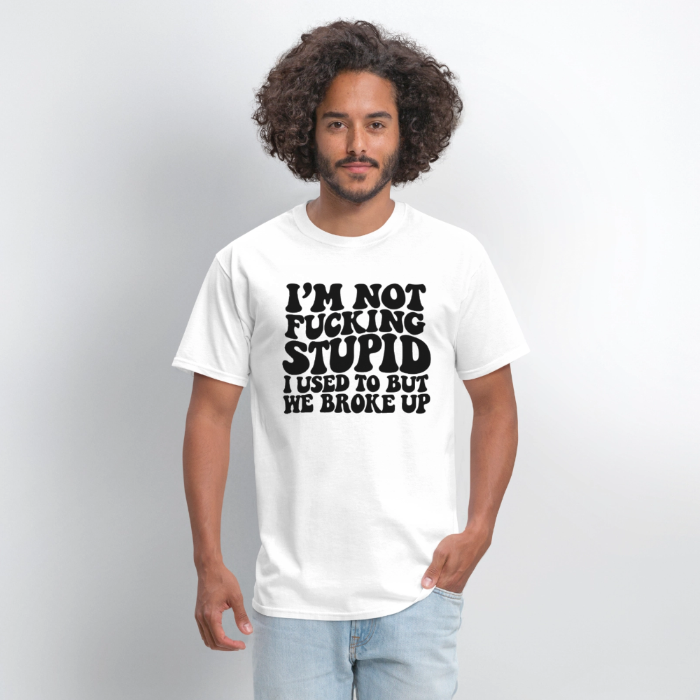 I'm Not Fucking Stupid — We Broke Up T-Shirt - white