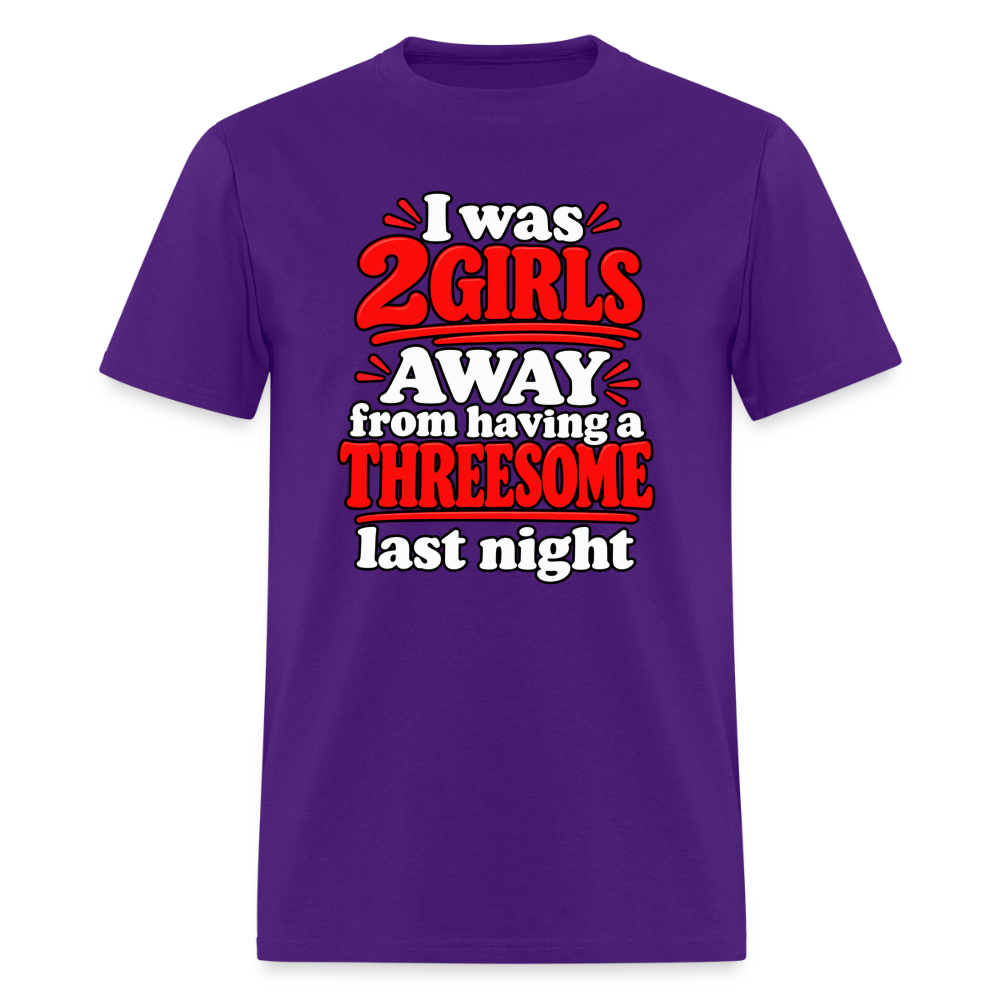 I Was 2 Girls Away From Having a Threesome T-Shirt Color: Purple
