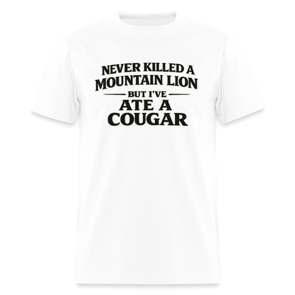 Never Killed A Mountain Lion But I've Ate A Cougar T-Shirt Color: White