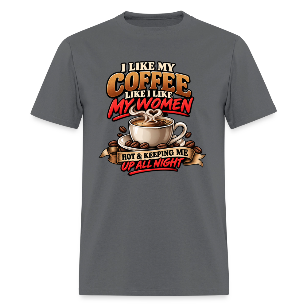 I Like My Coffee Like I Like My Women T-Shirt Color: Charcoal