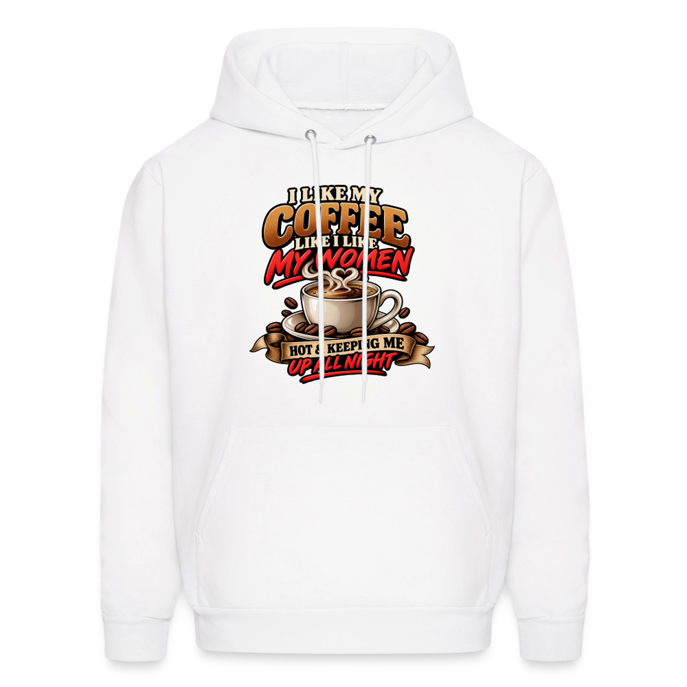 I Like My Coffee Like I Like My Women — Hot &amp; Keeping Me Up All Night Hoodie Color: White