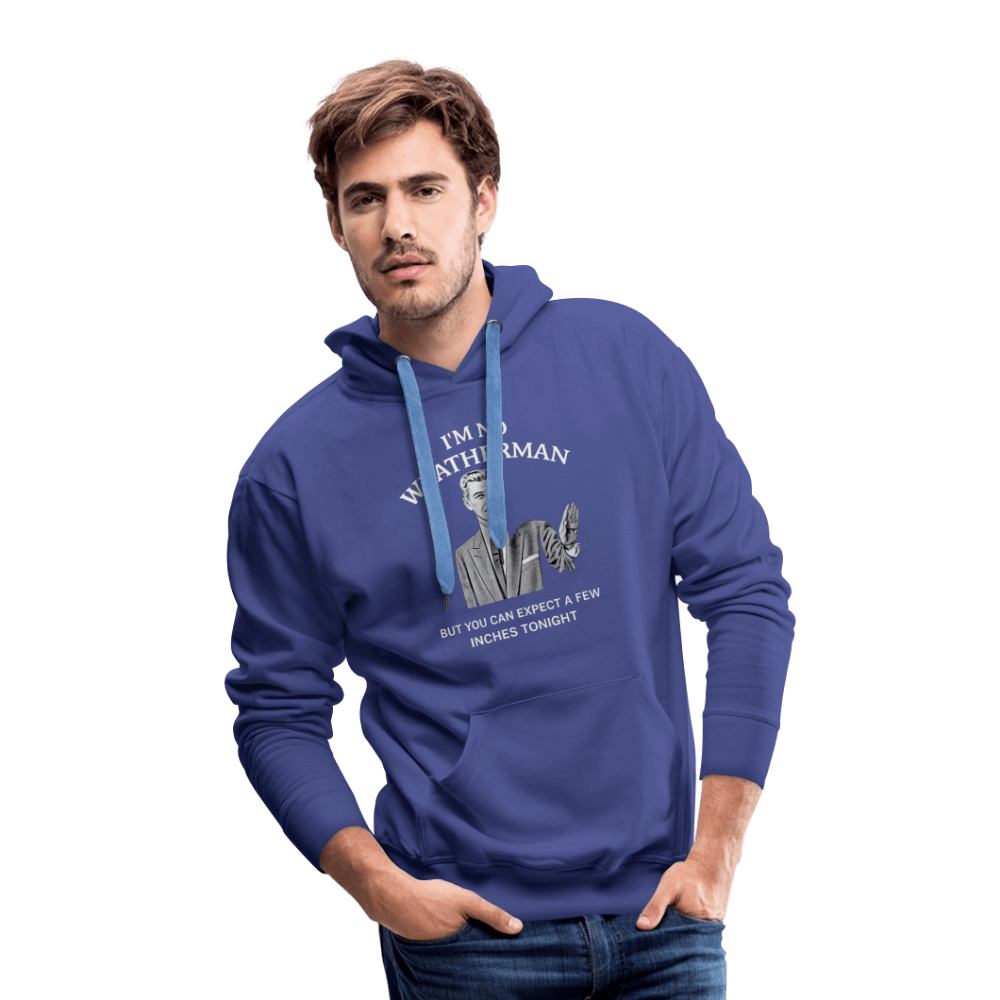 I’m No Weatherman But You Can Expect A Few Inches Tonight Premium Hoodie Color: Black