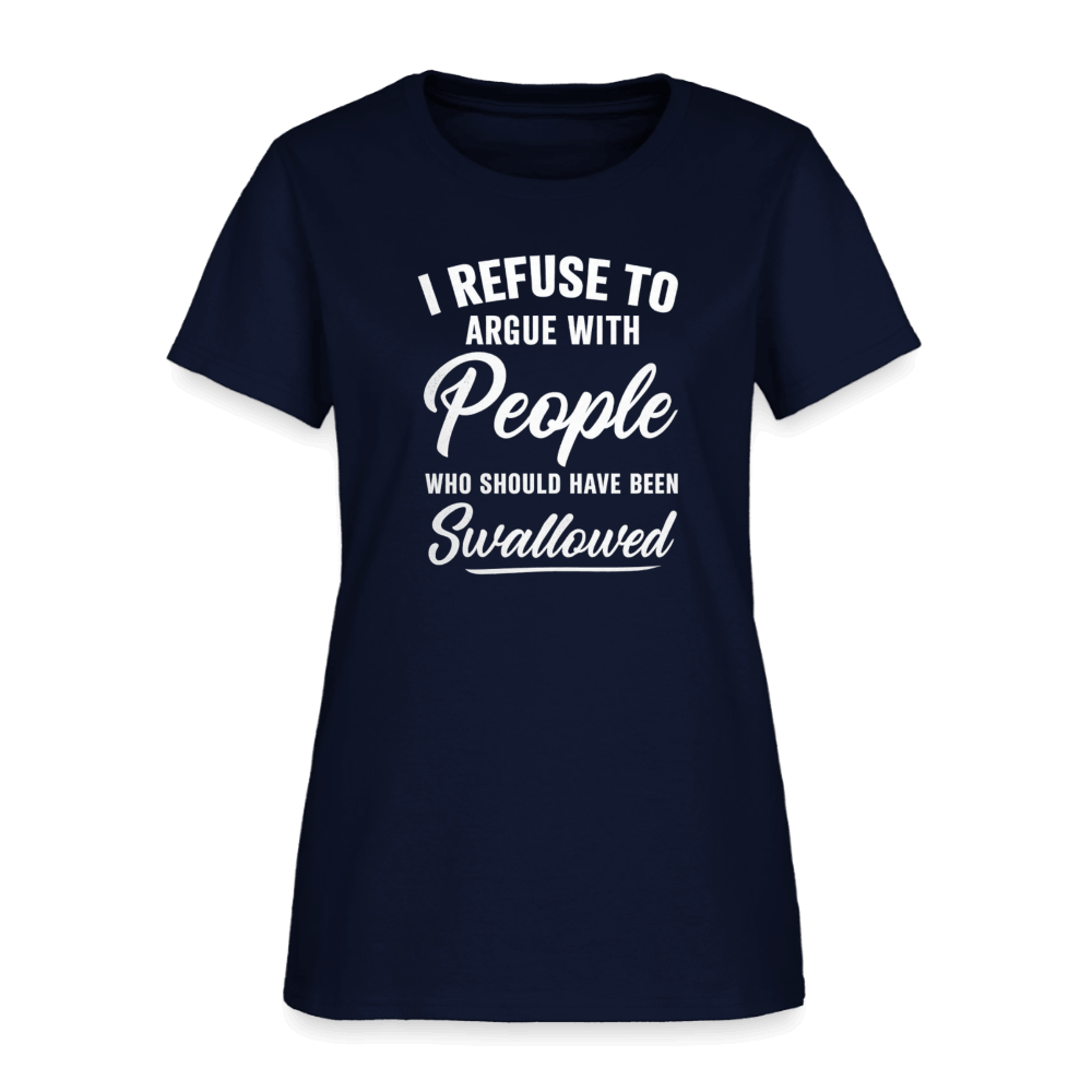 I Refuse to Argue with People Who Should Have Been Swallowed Women’s T-Shirt Color: Black