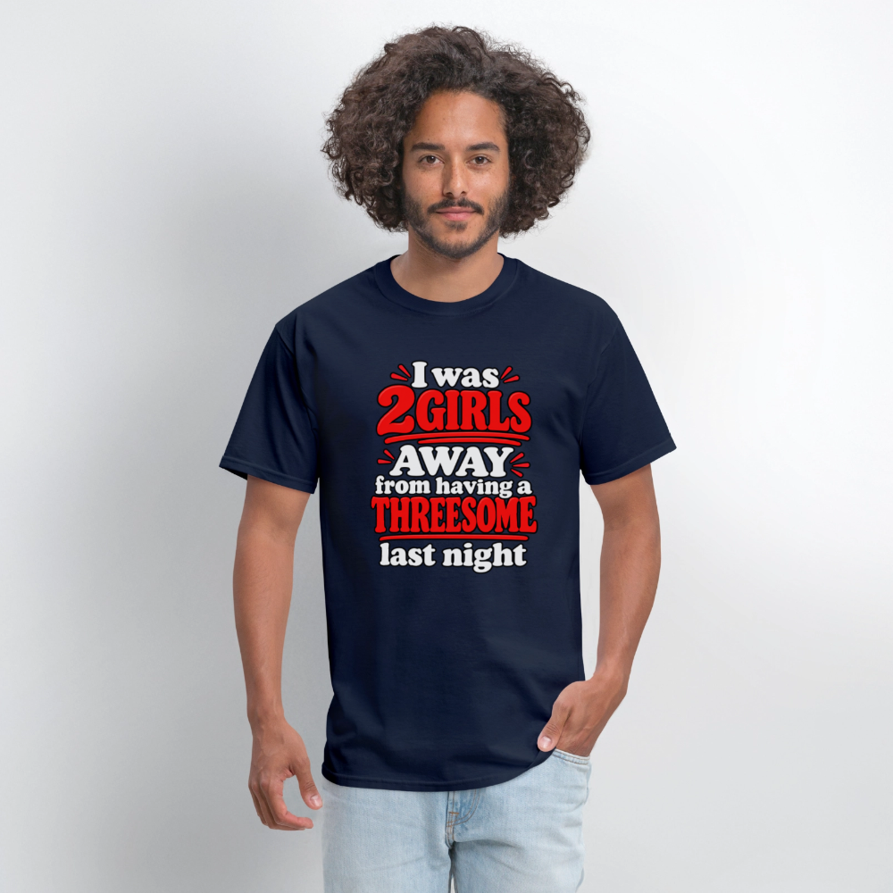 I Was 2 Girls Away From Having a Threesome T-Shirt Color: Navy