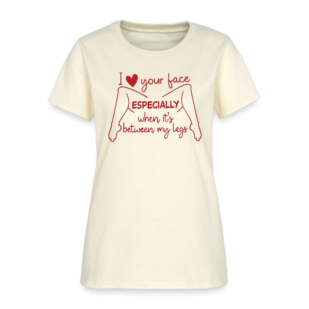 I Love Your Face Especially When It's Between My Legs Women's T-Shirt Color: Off White