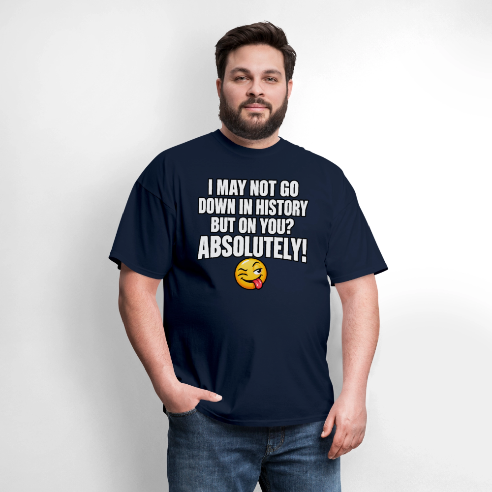 I May Not Go Down in History But on You Absolutely T-Shirt Color: Navy