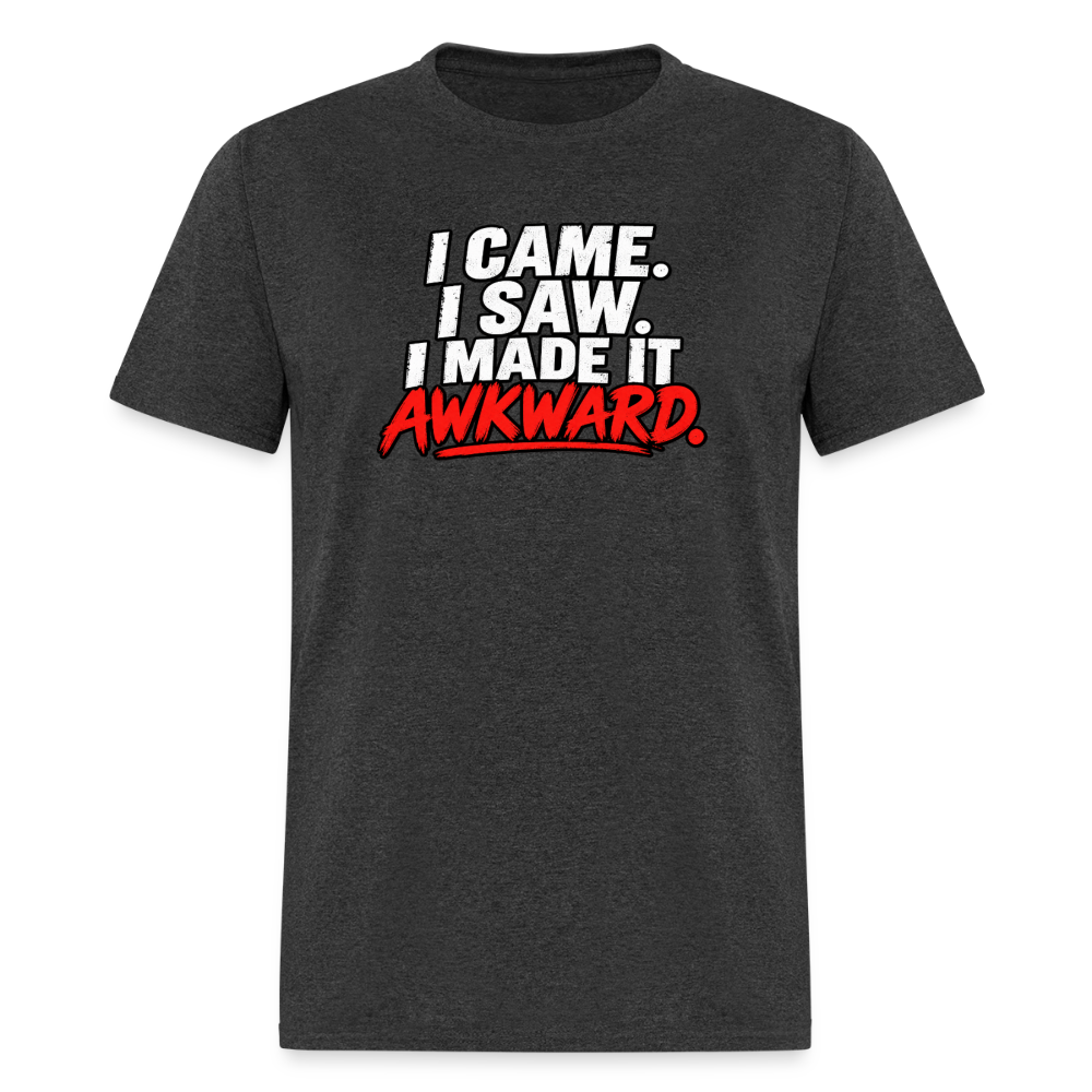 I Came. I Saw. I Made It Awkward. T-Shirt Color: Heather Black