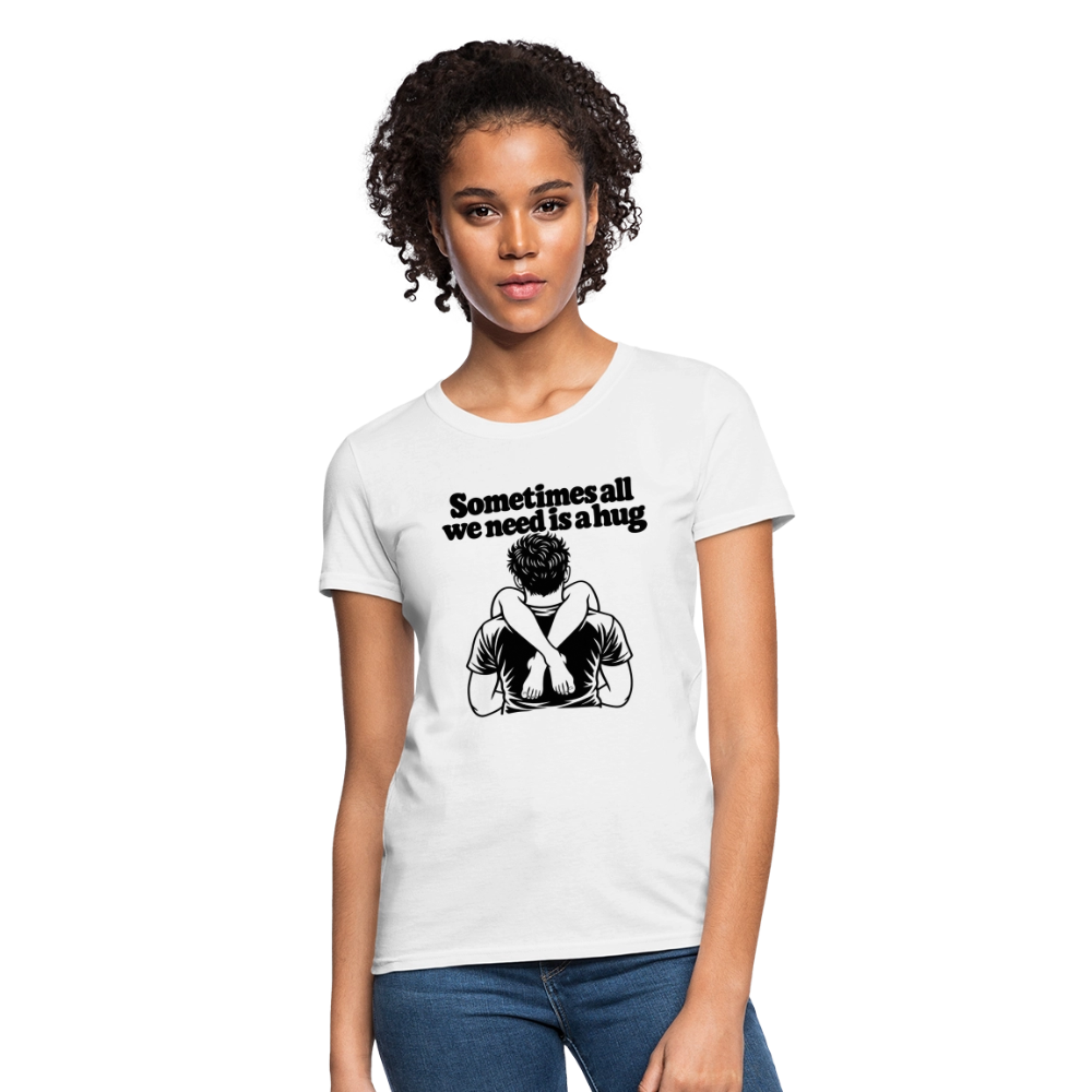 Sometimes All We Need Is a Hug Women’s T-Shirt - white