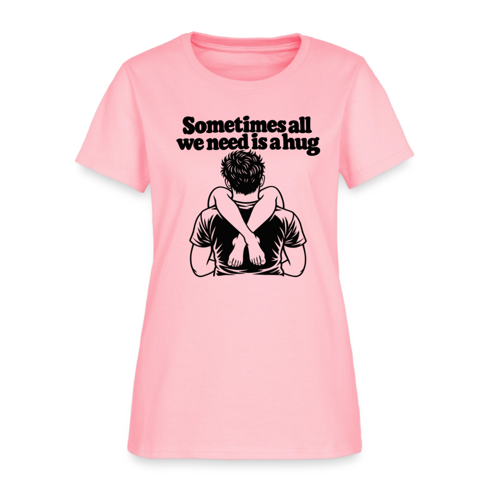 Sometimes All We Need Is a Hug Women’s T-Shirt - pink