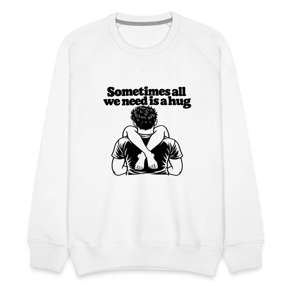 Sometimes All We Need Is a Hug Men’s Premium Sweatshirt - white