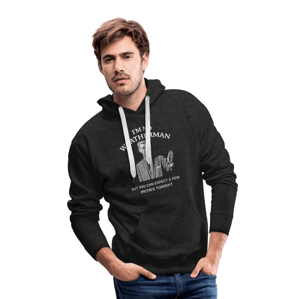 I’m No Weatherman But You Can Expect A Few Inches Tonight Premium Hoodie Color: Black