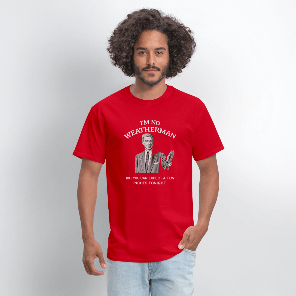 I’m No Weatherman But You Can Expect A Few Inches Tonight T-Shirt Color: Black