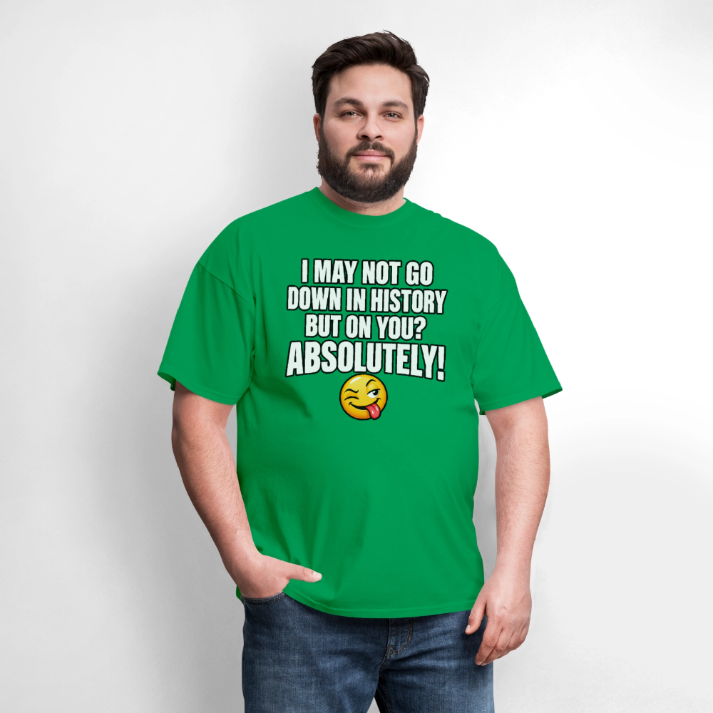 I May Not Go Down in History But on You Absolutely T-Shirt Color: Navy