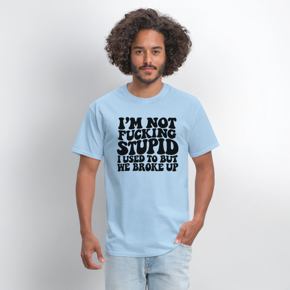 I'm Not Fucking Stupid — We Broke Up T-Shirt - powder blue
