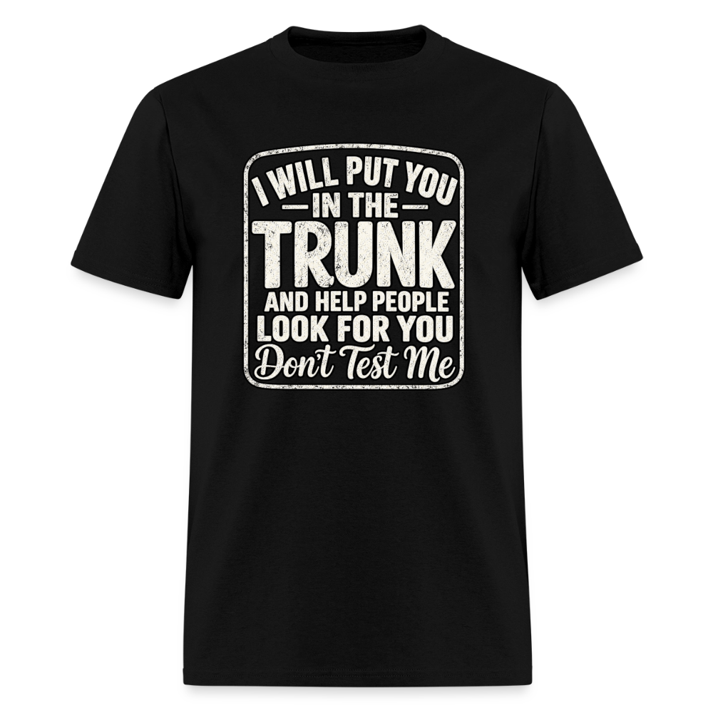 I Will Put You in the Trunk – Don't Test Me Funny T-Shirt Color: Black