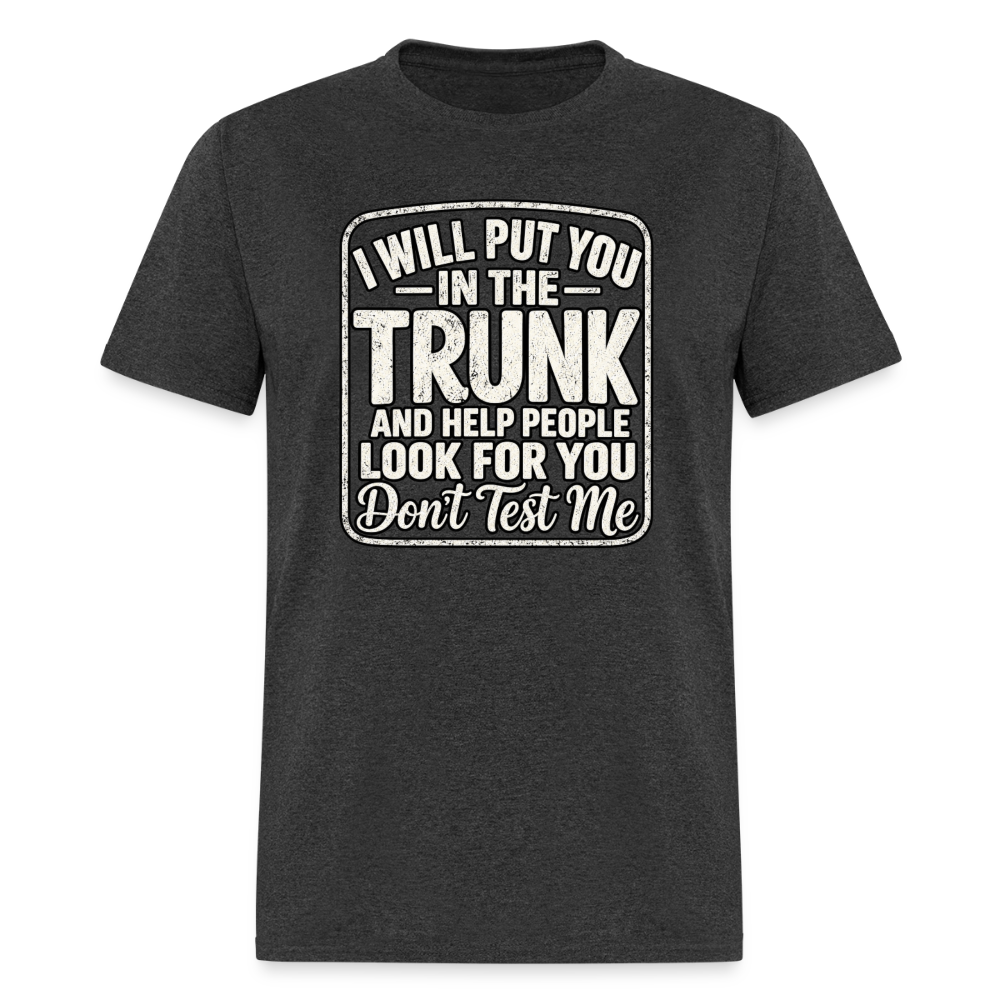 I Will Put You in the Trunk – Don't Test Me Funny T-Shirt Color: Heather Black