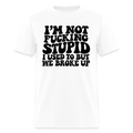I'm Not Fucking Stupid — We Broke Up T-Shirt - white