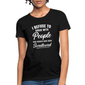 I Refuse to Argue with People Who Should Have Been Swallowed Women’s T-Shirt Color: Black