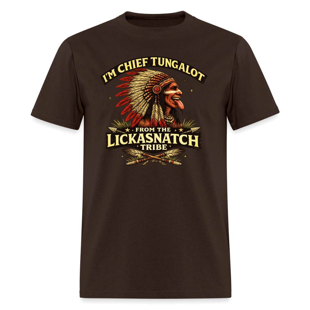I'm Chief Tungalot From Lickasnatch Tribe T-Shirt Color: Brown