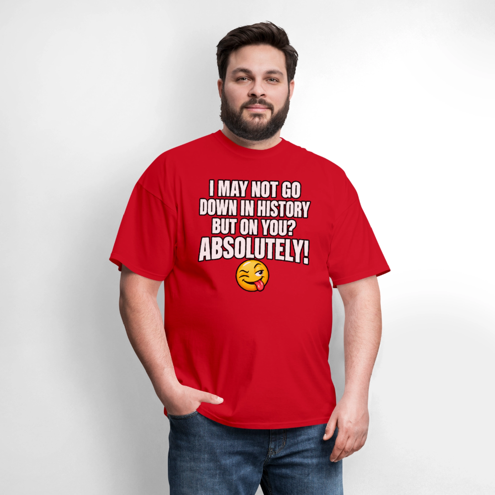 I May Not Go Down in History But on You Absolutely T-Shirt Color: Navy