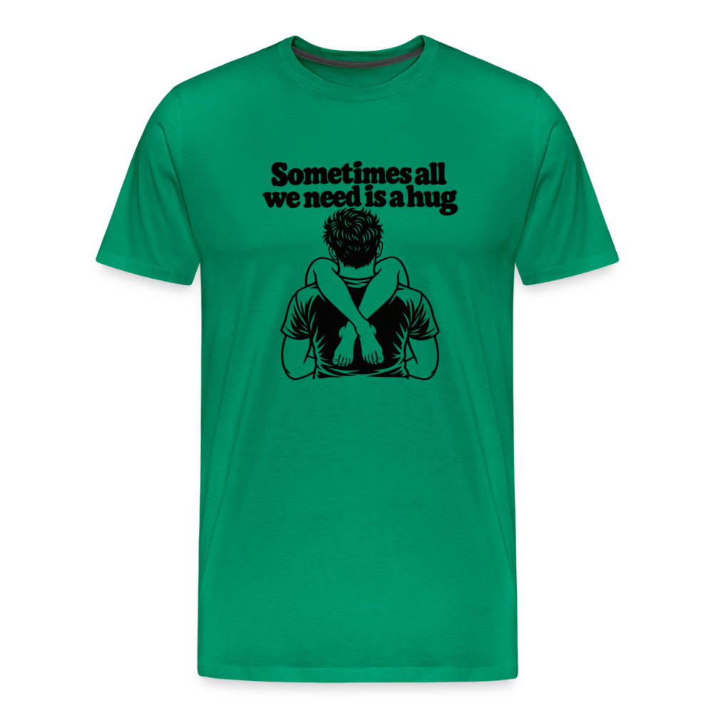 Sometimes All We Need Is a Hug Premium T-Shirt - kelly green