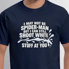 I May Not Be Spider-Man But I Can Still Shoot White Stuff T-Shirt