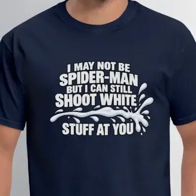 I May Not Be Spider-Man But I Can Still Shoot White Stuff T-Shirt Color: Navy